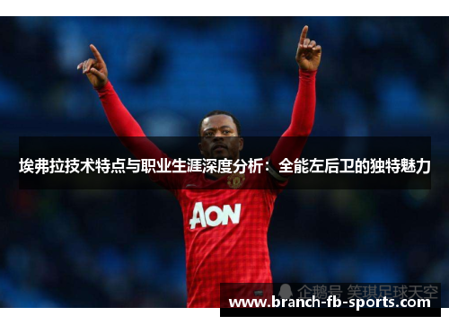 埃弗拉技术特点与职业生涯深度分析：全能左后卫的独特魅力