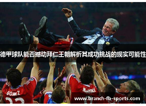 德甲球队能否撼动拜仁王朝解析其成功挑战的现实可能性