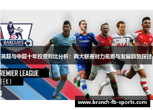 英超与中超十年投资对比分析:两大联赛财力差距与发展趋势探讨 英超与中超十年投资对比分析:两大联赛财力差距与发展趋势探讨