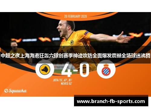 中超之夜上海海港狂轰六球创赛季神迹攻防全面爆发震撼全场球迷沸腾 中超之夜上海海港狂轰六球创赛季神迹攻防全面爆发震撼全场球迷沸腾