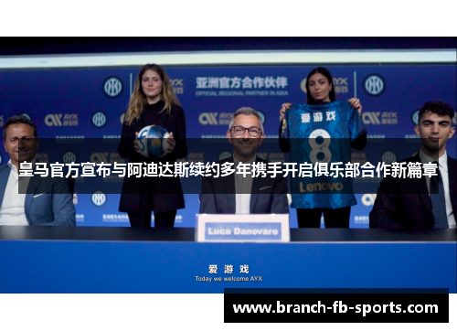皇马官方宣布与阿迪达斯续约多年携手开启俱乐部合作新篇章 皇马官方宣布与阿迪达斯续约多年携手开启俱乐部合作新篇章