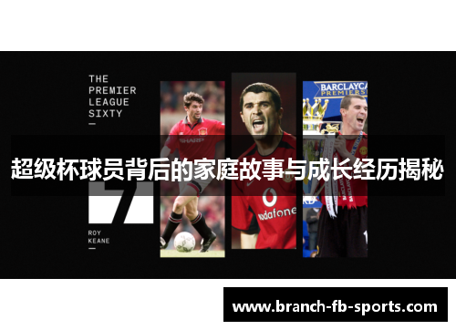 超级杯球员背后的家庭故事与成长经历揭秘