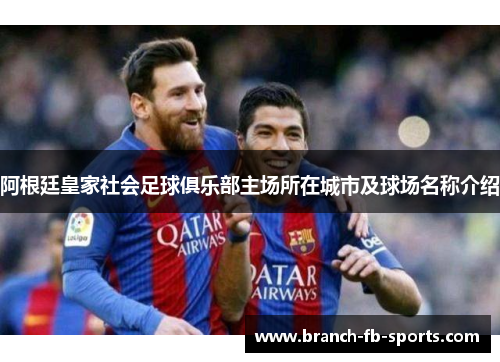 阿根廷皇家社会足球俱乐部主场所在城市及球场名称介绍 阿根廷皇家社会足球俱乐部主场所在城市及球场名称介绍